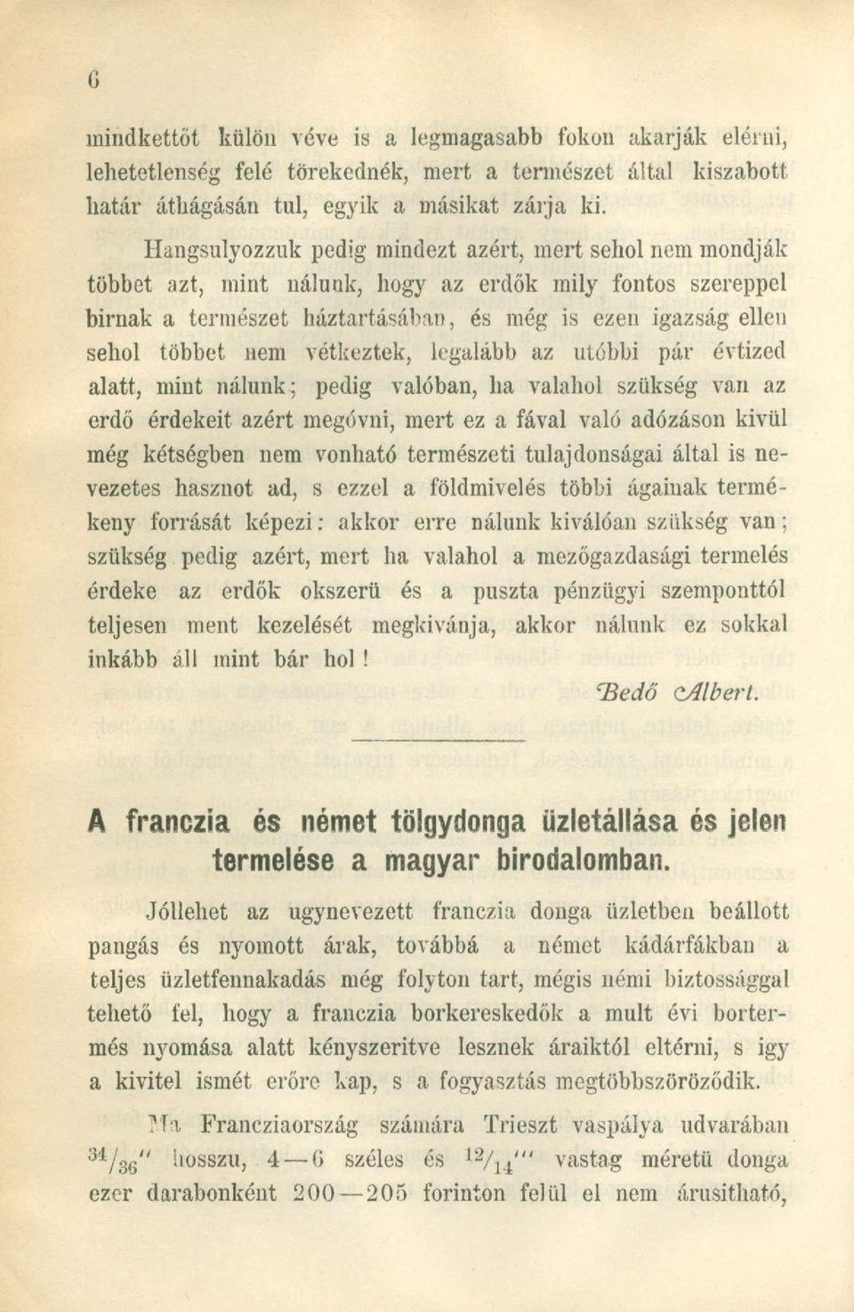 vétkeztek, legalább az utóbbi pár évtized alatt, mint nálunk; pedig valóban, ha valahol szükség van az erdő érdekeit azért megóvni, mert ez a fával való adózáson kivül még kétségben nem vonható