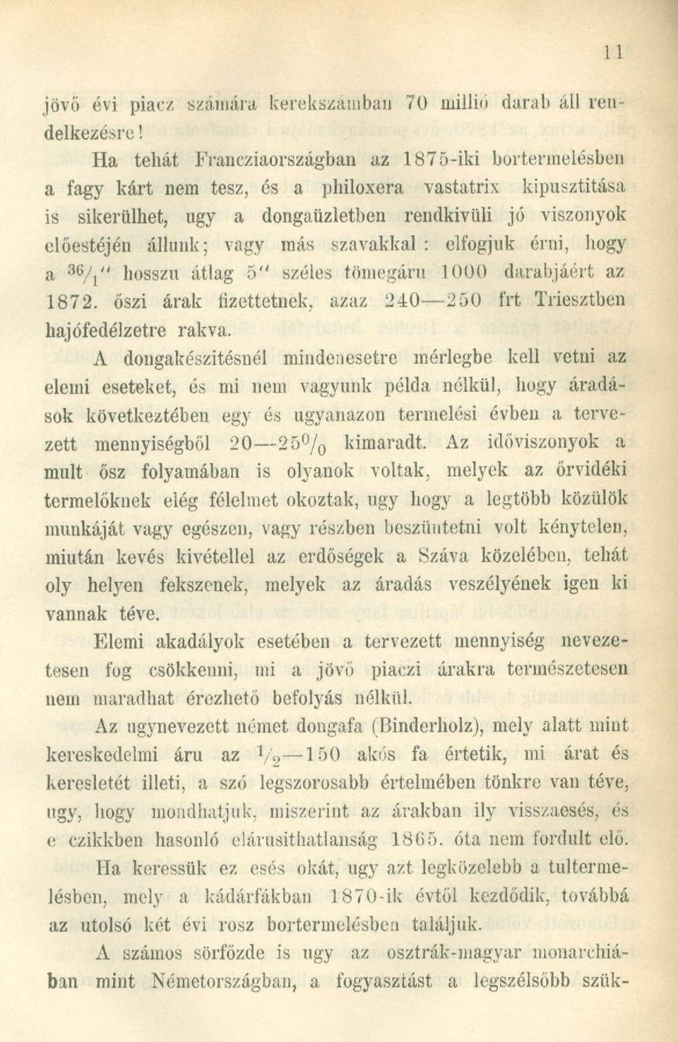 más szavakkal : elfogjuk érni, hogy a 3 %" hosszú átlag 5" széles tömegáru 1000 darabjáért az 1872. őszi árak fizettetnek, azaz 240 250 frt Triesztben hajófedélzetre rakva.