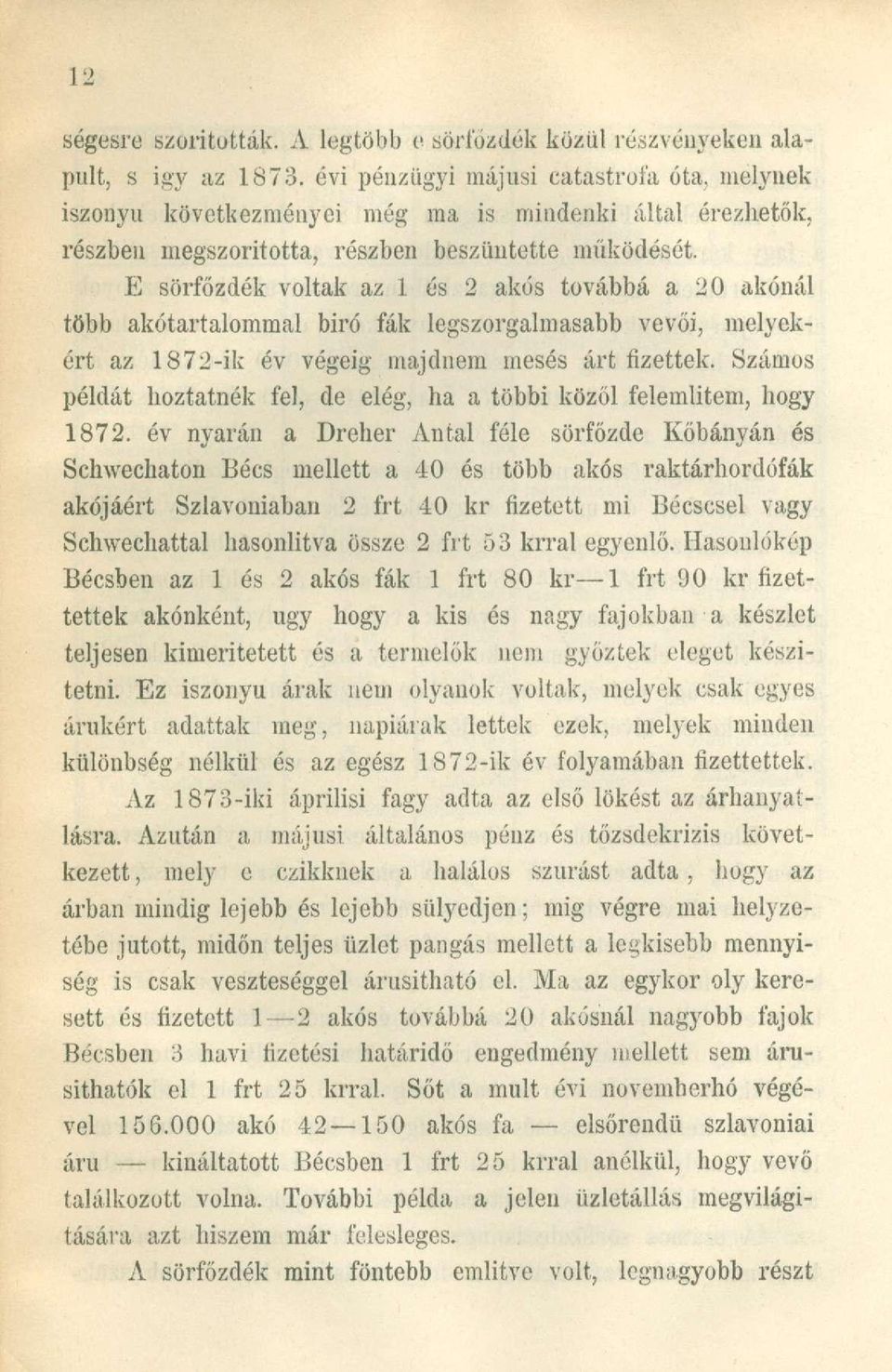 E sörfőzdék voltak az 1 és 2 akós továbbá a 20 akónál több akótartalommal biró fák legszorgalmasabb vevői, melyekért az 1872-ik év végéig majdnem mesés árt fizettek.