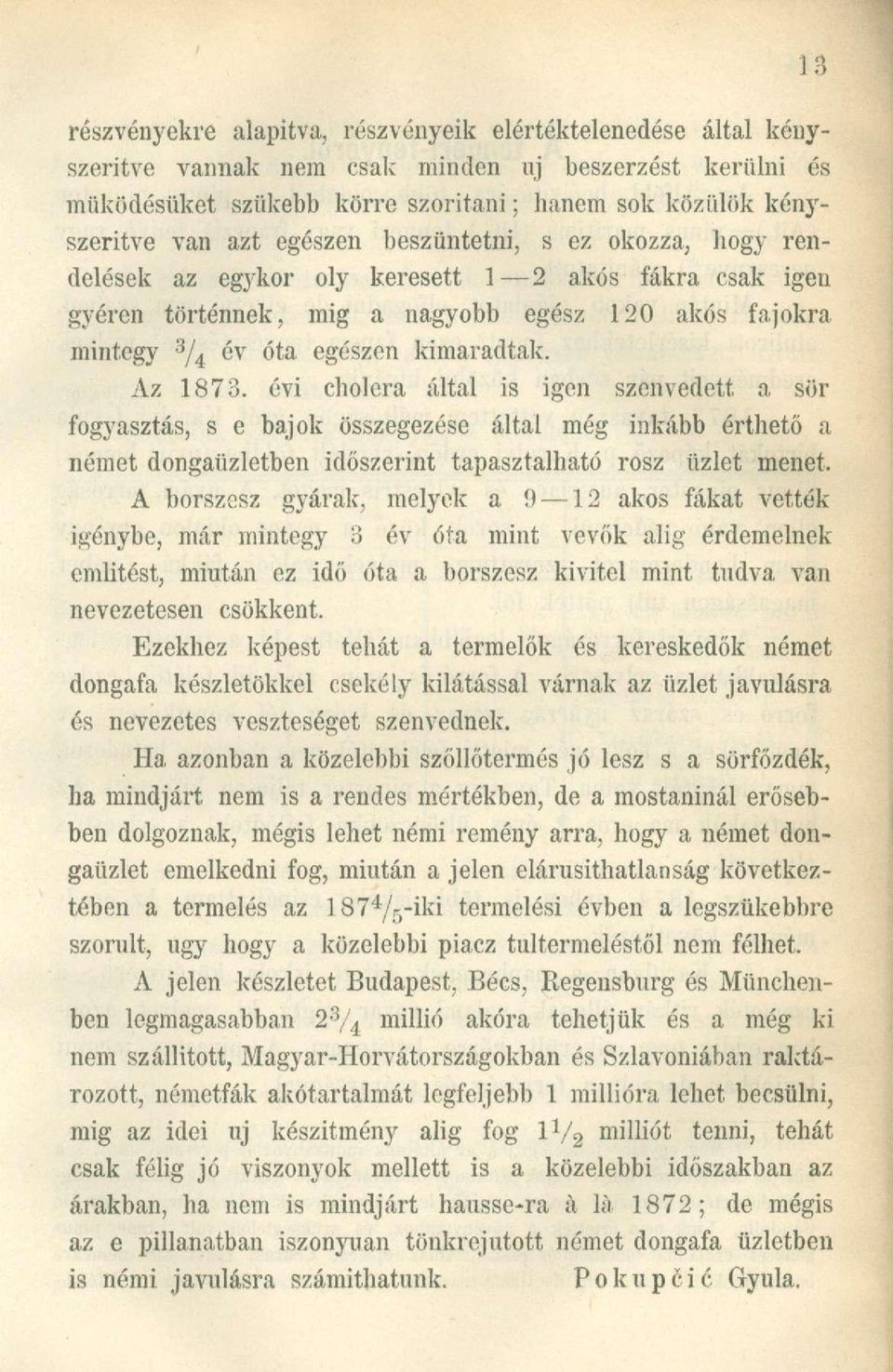 Az 1873. évi cholera által is igen szenvedett, a sör fogyasztás, s e bajok összegezése által még inkább érthető a német dongaüzletben időszerint tapasztalható rosz üzlet menet.