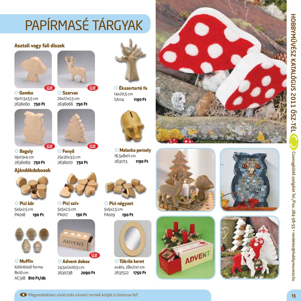 2636070 750 Ft Pici szív 5x5x2,5 cm PA017 190 Ft Advent doboz 24,5x12x10,5 cm 2630738 2090 Ft Malacka persely 16,5x8x11 cm 2631713 1190 Ft Pici négyzet 5x5x2,5 cm PA019 190