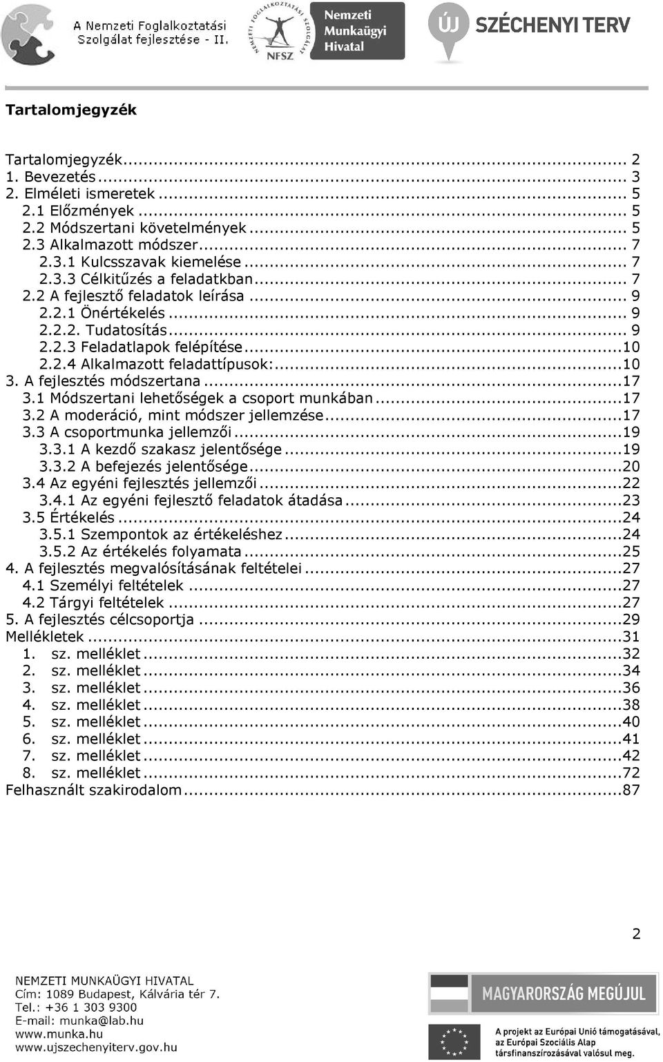 1 Módszertani lehetőségek a csoport munkában...17 3.2 A moderáció, mint módszer jellemzése...17 3.3 A csoportmunka jellemzői...19 3.3.1 A kezdő szakasz jelentősége...19 3.3.2 A befejezés jelentősége.