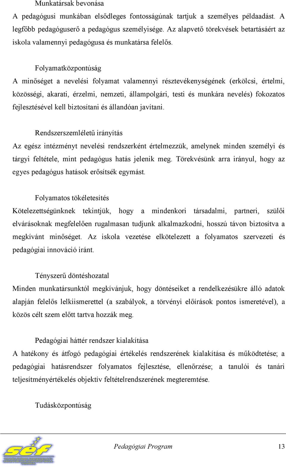 Folyamatközpontúság A minőséget a nevelési folyamat valamennyi résztevékenységének (erkölcsi, értelmi, közösségi, akarati, érzelmi, nemzeti, állampolgári, testi és munkára nevelés) fokozatos