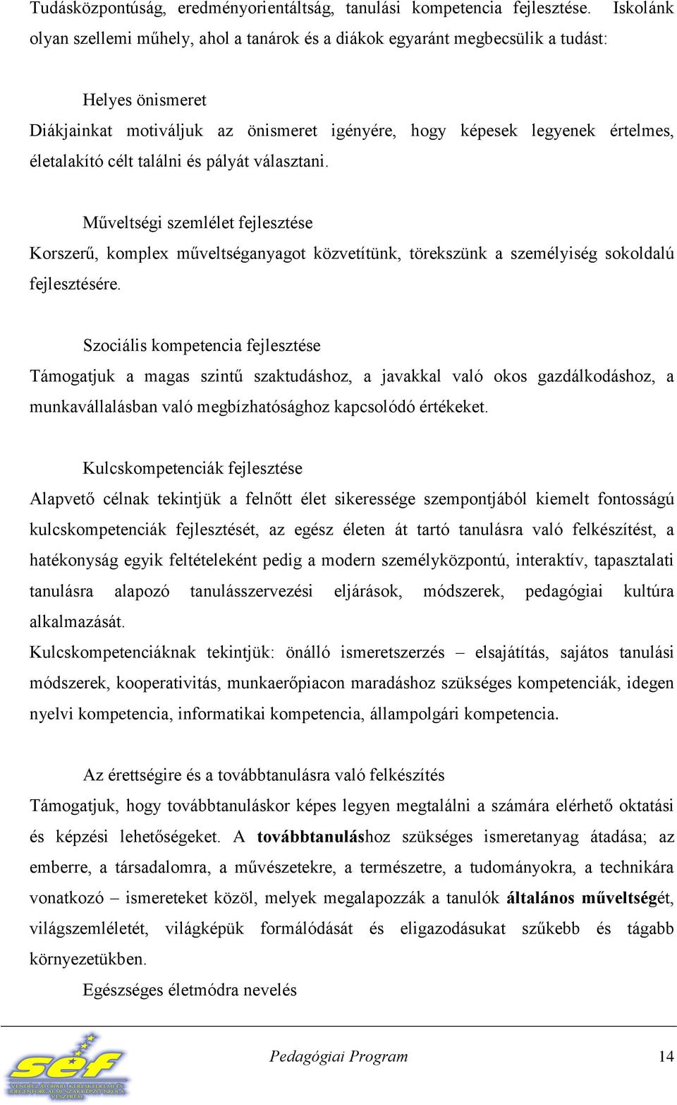 célt találni és pályát választani. Műveltségi szemlélet fejlesztése Korszerű, komplex műveltséganyagot közvetítünk, törekszünk a személyiség sokoldalú fejlesztésére.