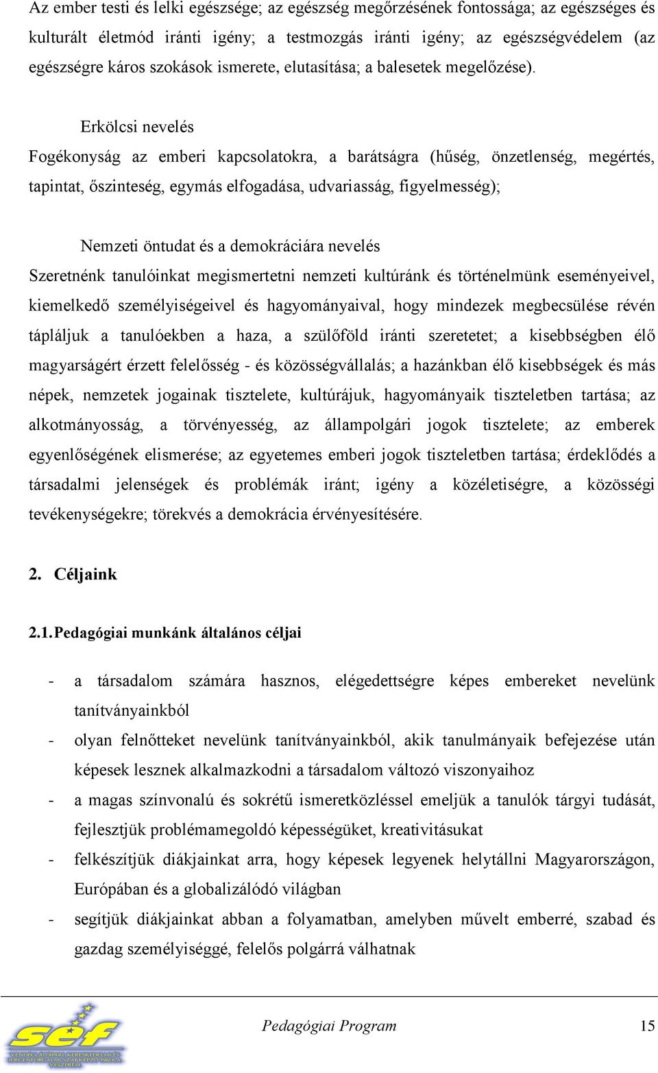 Erkölcsi nevelés Fogékonyság az emberi kapcsolatokra, a barátságra (hűség, önzetlenség, megértés, tapintat, őszinteség, egymás elfogadása, udvariasság, figyelmesség); Nemzeti öntudat és a