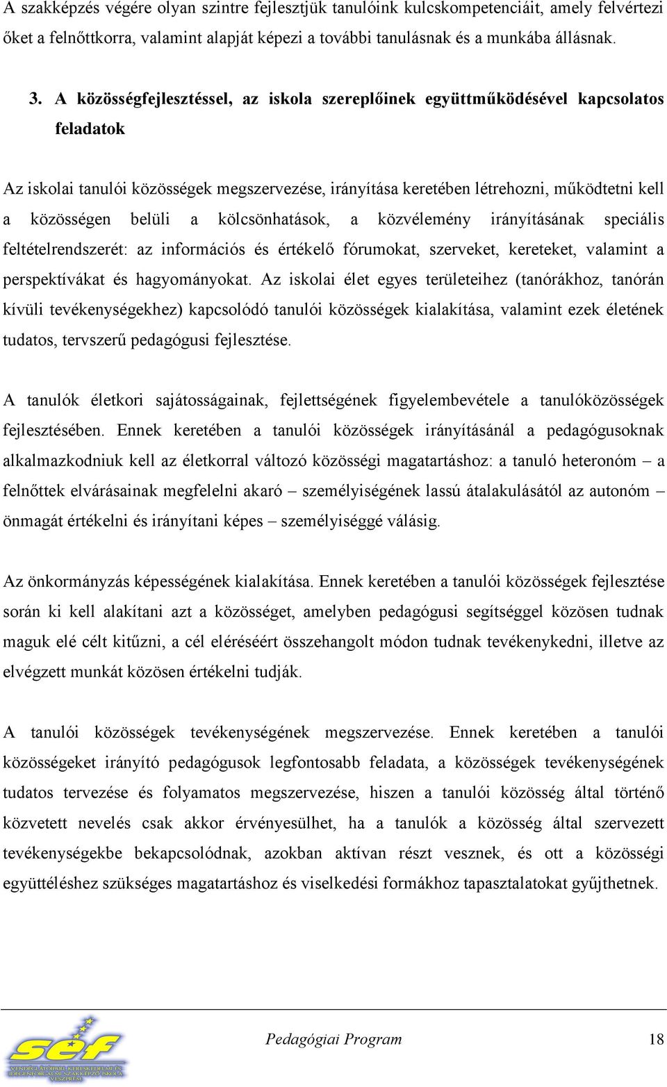 belüli a kölcsönhatások, a közvélemény irányításának speciális feltételrendszerét: az információs és értékelő fórumokat, szerveket, kereteket, valamint a perspektívákat és hagyományokat.