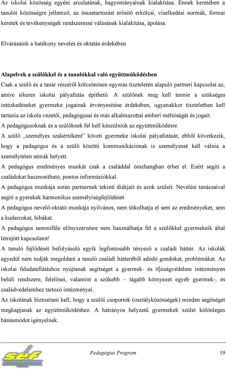 Elvárásaink a hatékony nevelés és oktatás érdekében Alapelvek a szülőkkel és a tanulókkal való együttműködésben Csak a szülő és a tanár részéről kölcsönösen egymás tiszteletén alapuló partneri