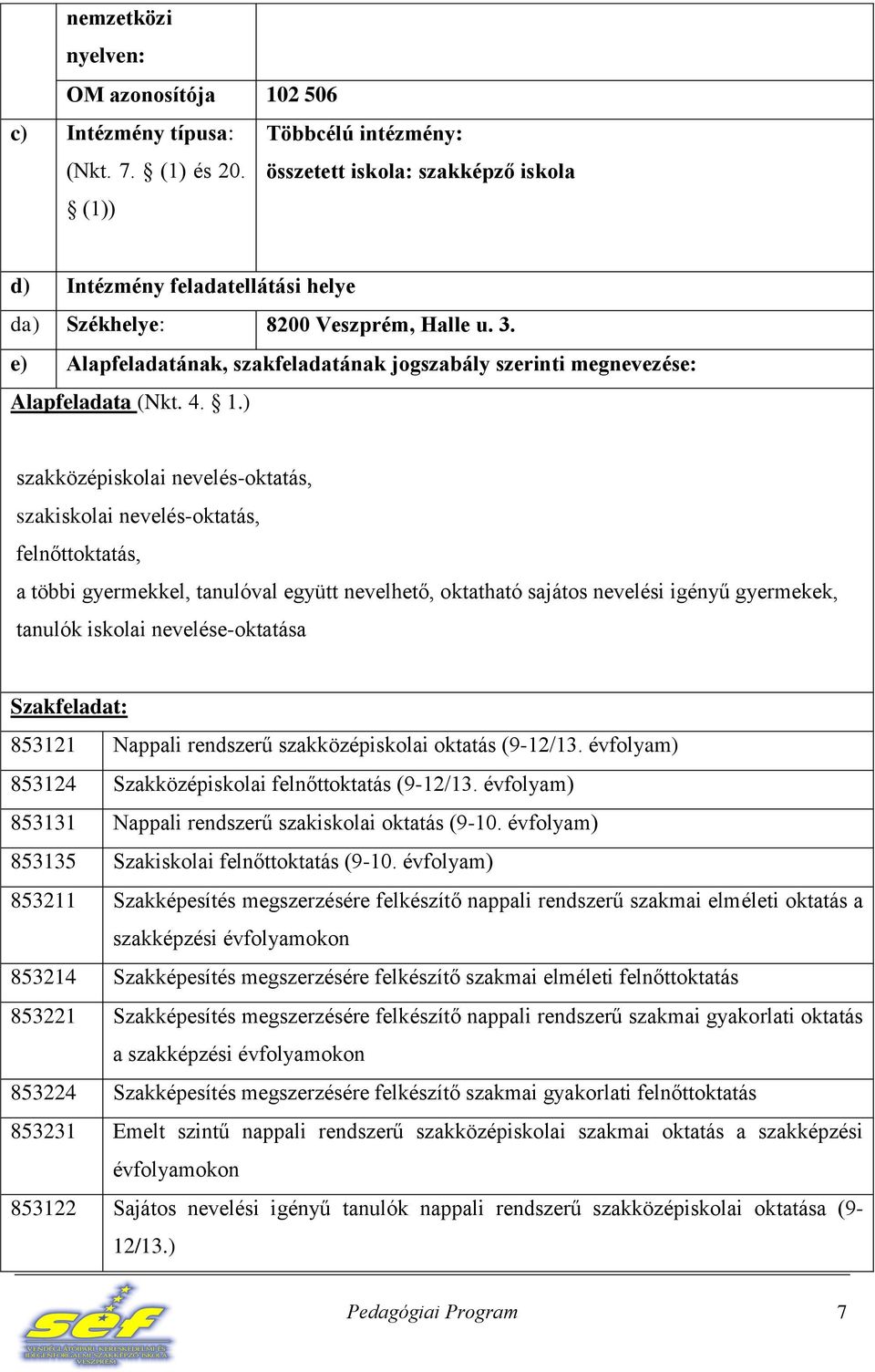 e) Alapfeladatának, szakfeladatának jogszabály szerinti megnevezése: Alapfeladata (Nkt. 4. 1.