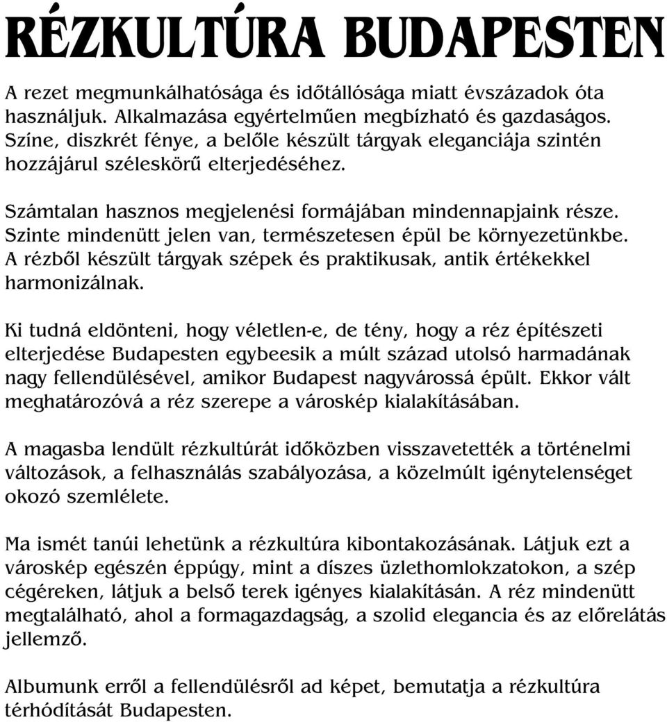 Szinte mindenütt jelen van, természetesen épül be környezetünkbe. A rézbôl készült tárgyak szépek és praktikusak, antik értékekkel harmonizálnak.