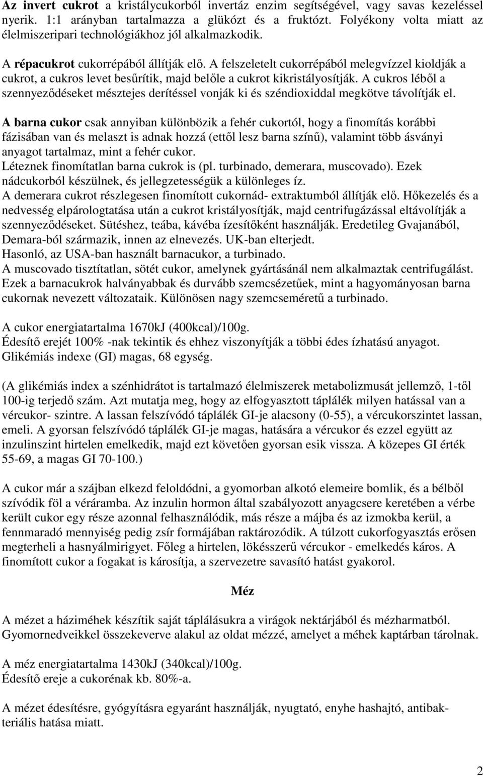 A felszeletelt cukorrépából melegvízzel kioldják a cukrot, a cukros levet besőrítik, majd belıle a cukrot kikristályosítják.