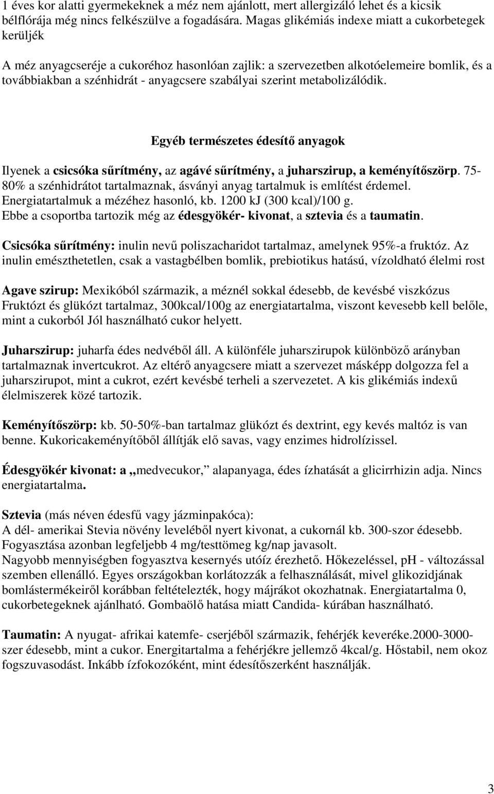 szerint metabolizálódik. Egyéb természetes édesítı anyagok Ilyenek a csicsóka sőrítmény, az agávé sőrítmény, a juharszirup, a keményítıszörp.