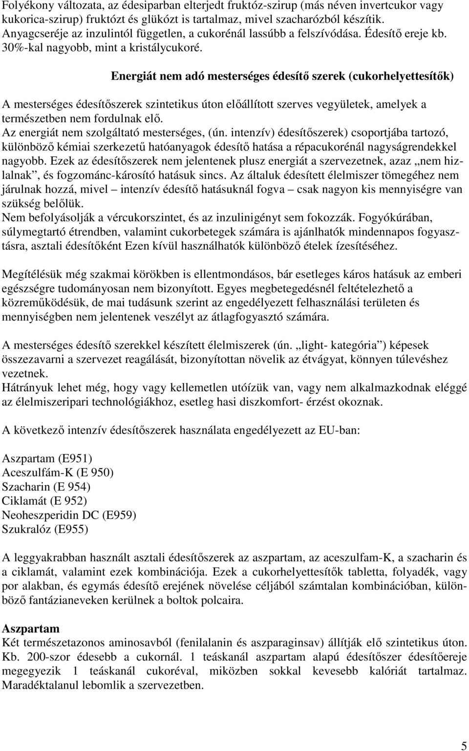 Energiát nem adó mesterséges édesítı szerek (cukorhelyettesítık) A mesterséges édesítıszerek szintetikus úton elıállított szerves vegyületek, amelyek a természetben nem fordulnak elı.