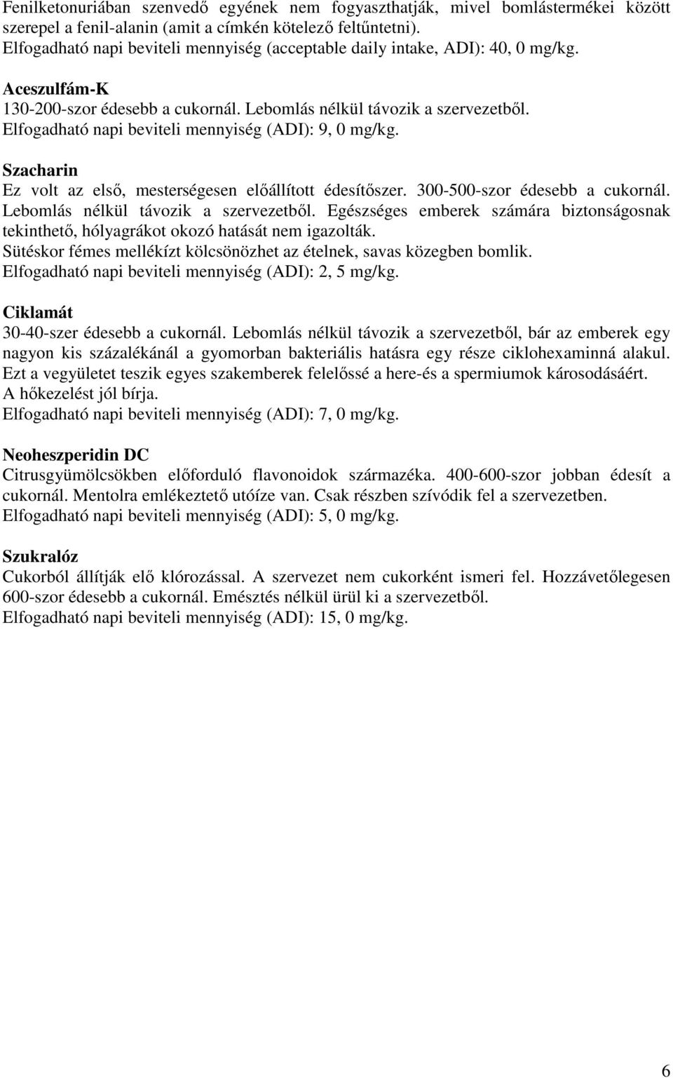 Elfogadható napi beviteli mennyiség (ADI): 9, 0 mg/kg. Szacharin Ez volt az elsı, mesterségesen elıállított édesítıszer. 300-500-szor édesebb a cukornál. Lebomlás nélkül távozik a szervezetbıl.