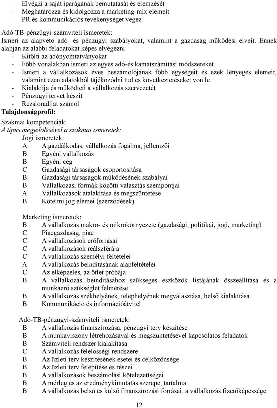 Ennek alapján az alábbi feladatokat képes elvégezni: - Kitölti az adónyomtatványokat - Főbb vonalakban ismeri az egyes adó-és kamatszámítási módszereket - Ismeri a vállalkozások éves beszámolójának