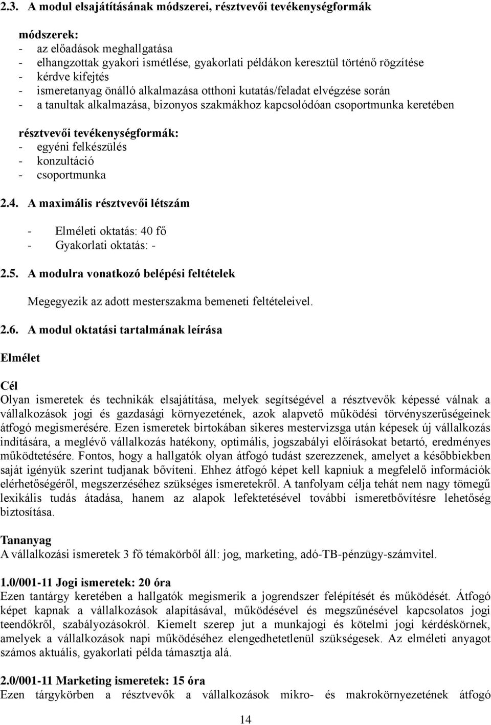 egyéni felkészülés - konzultáció - csoportmunka 2.4. A maximális résztvevői létszám - Elméleti oktatás: 40 fő - Gyakorlati oktatás: - 2.5.