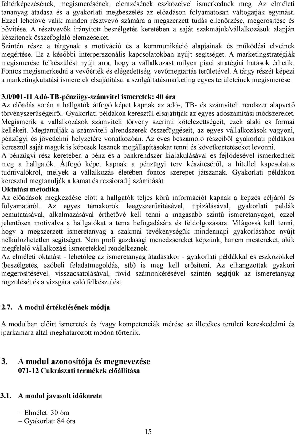 A résztvevők irányított beszélgetés keretében a saját szakmájuk/vállalkozásuk alapján készítenek összefoglaló elemzéseket.