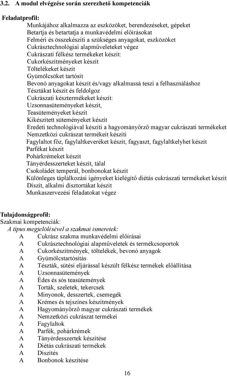 Bevonó anyagokat készít és/vagy alkalmassá teszi a felhasználáshoz Tésztákat készít és feldolgoz Cukrászati késztermékeket készít: Uzsonnasüteményeket készít, Teasüteményeket készít Kikészített