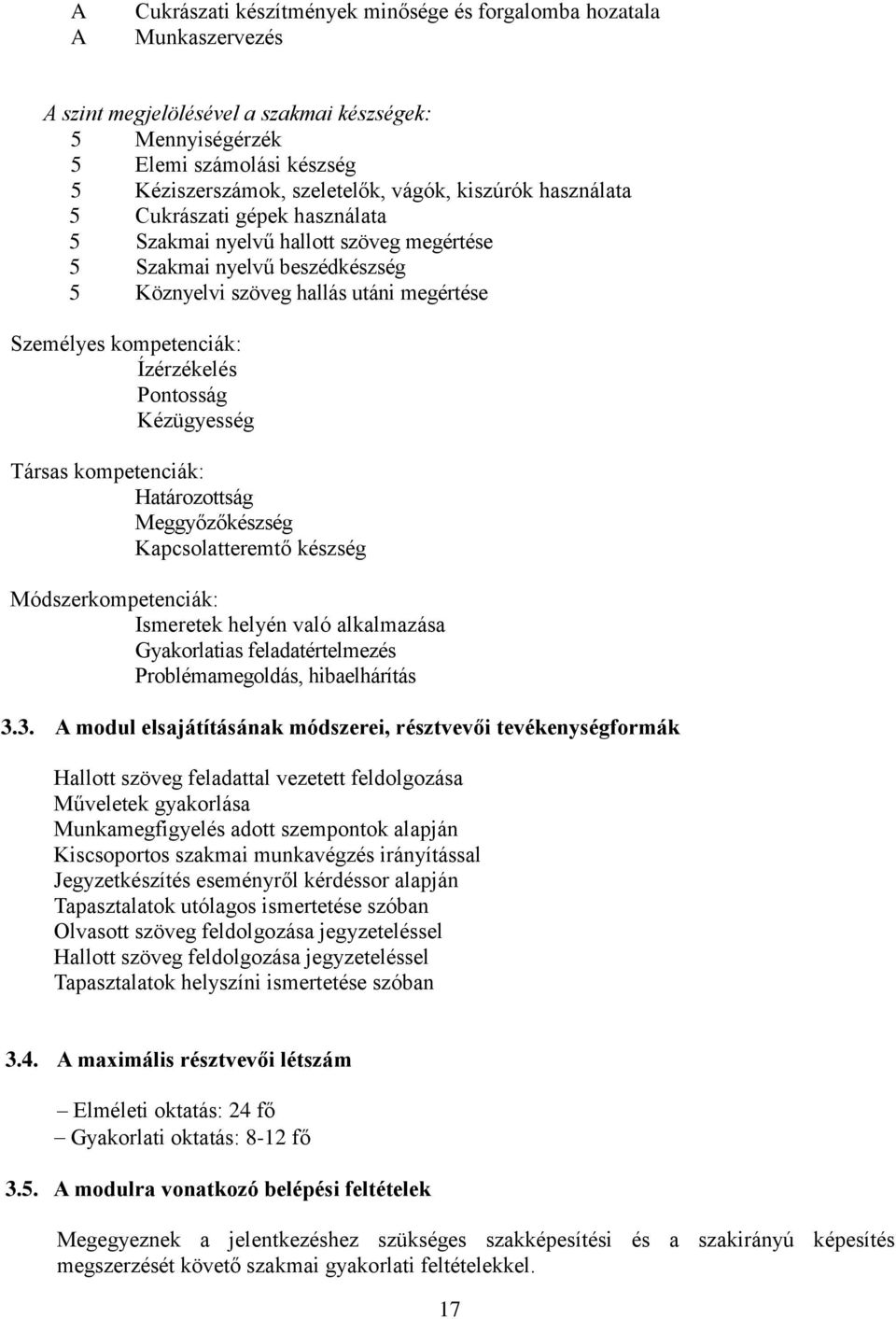 Ízérzékelés Pontosság Kézügyesség Társas kompetenciák: Határozottság Meggyőzőkészség Kapcsolatteremtő készség Módszerkompetenciák: Ismeretek helyén való alkalmazása Gyakorlatias feladatértelmezés