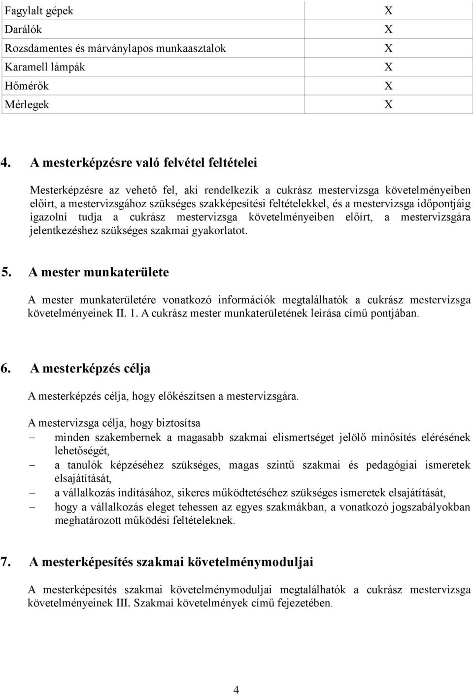 mestervizsga időpontjáig igazolni tudja a cukrász mestervizsga követelményeiben előírt, a mestervizsgára jelentkezéshez szükséges szakmai gyakorlatot. 5.