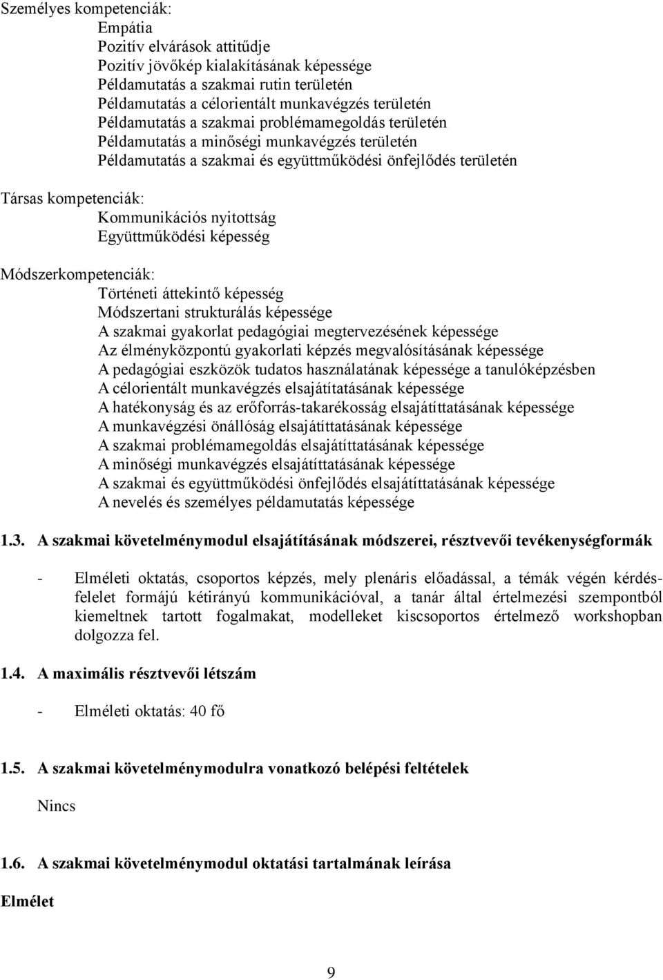 nyitottság Együttműködési képesség Módszerkompetenciák: Történeti áttekintő képesség Módszertani strukturálás képessége A szakmai gyakorlat pedagógiai megtervezésének képessége Az élményközpontú