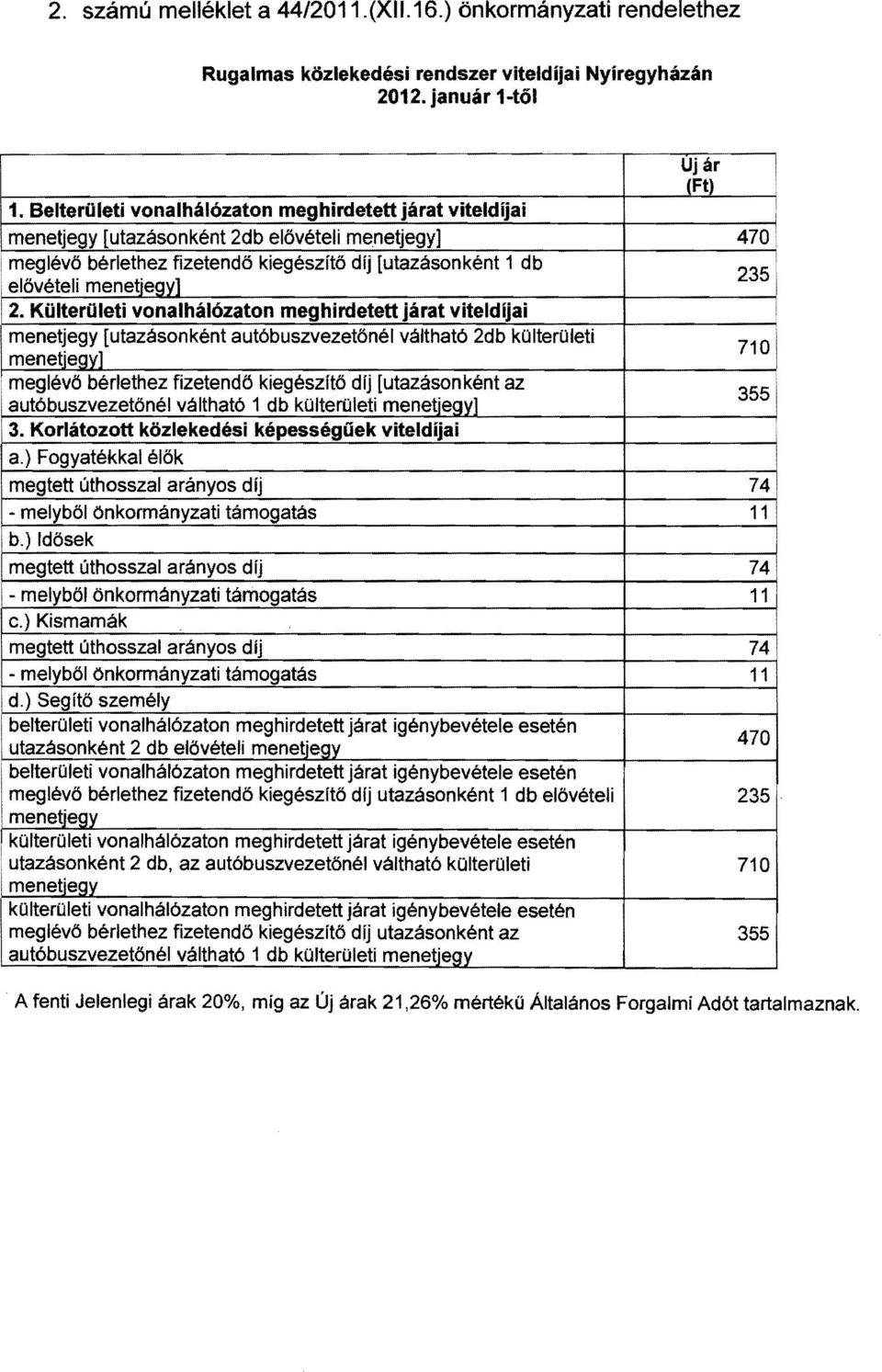 Külterület vonalhálózaton meghrdetett járat vteldíja menetjegy [utazásonként autóbuszvezetőnél váltható 2db külterület menetjegy] meglévő bérlethez fzetendő kegészítő díj [utazásonként az