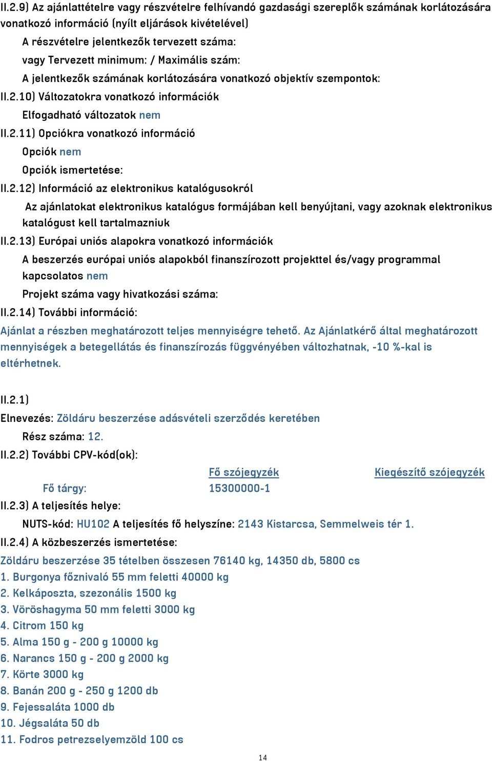 2.12) Információ az elektronikus katalógusokról Az ajánlatokat elektronikus katalógus formájában kell benyújtani, vagy azoknak elektronikus katalógust kell tartalmazniuk II.2.13) Európai uniós alapokra vonatkozó információk A beszerzés európai uniós alapokból finanszírozott projekttel és/vagy programmal kapcsolatos nem Projekt száma vagy hivatkozási száma: II.