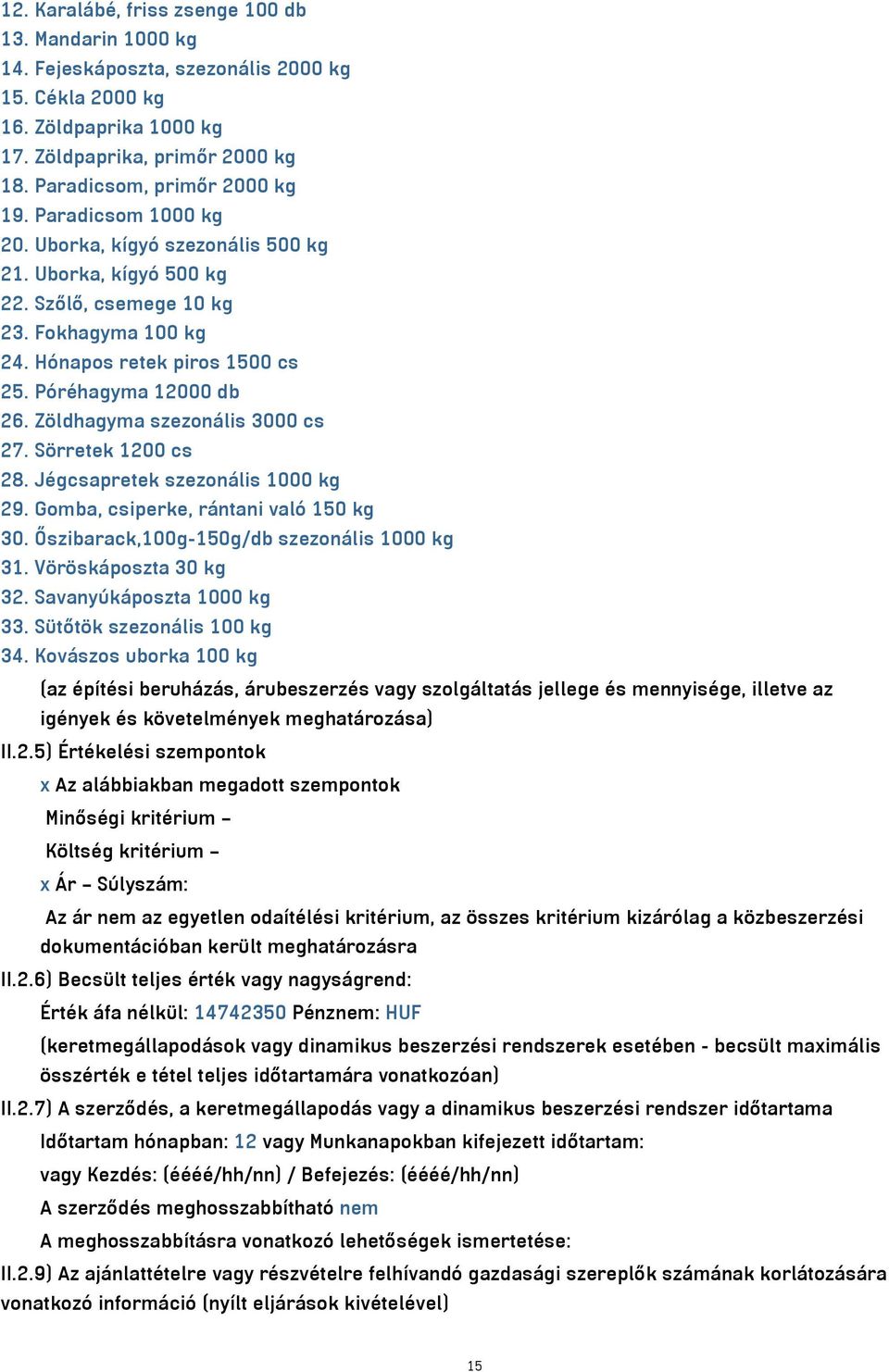 Póréhagyma 12000 db 26. Zöldhagyma szezonális 3000 cs 27. Sörretek 1200 cs 28. Jégcsapretek szezonális 1000 kg 29. Gomba, csiperke, rántani való 150 kg 30.