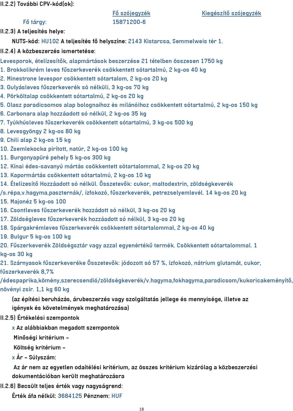 Pörköltalap csökkentett sótartalmú, 2 kg-os 20 kg 5. Olasz paradicsomos alap bolognaihoz és milánóihoz csökkentett sótartalmú, 2 kg-os 150 kg 6. Carbonara alap hozzáadott só nélkül, 2 kg-os 35 kg 7.