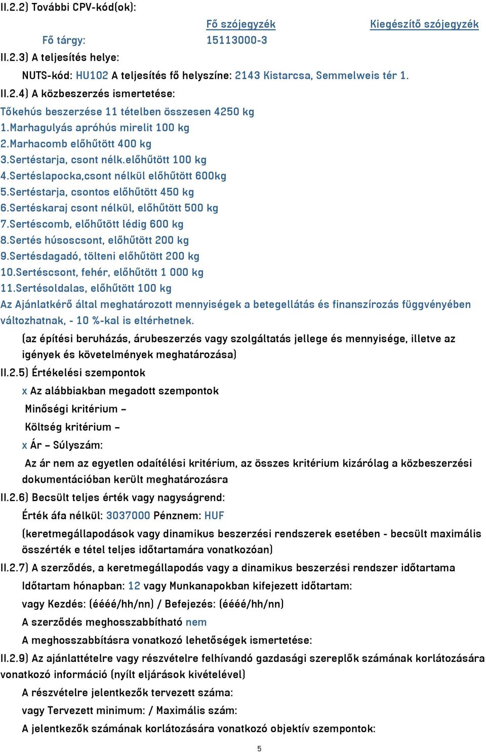 Sertéskaraj csont nélkül, előhűtött 500 kg 7.Sertéscomb, előhűtött lédig 600 kg 8.Sertés húsoscsont, előhűtött 200 kg 9.Sertésdagadó, tölteni előhűtött 200 kg 10.