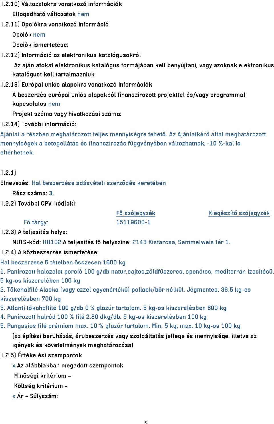 Az Ajánlatkérő által meghatározott mennyiségek a betegellátás és finanszírozás függvényében változhatnak, -10 %-kal is eltérhetnek. II.2.