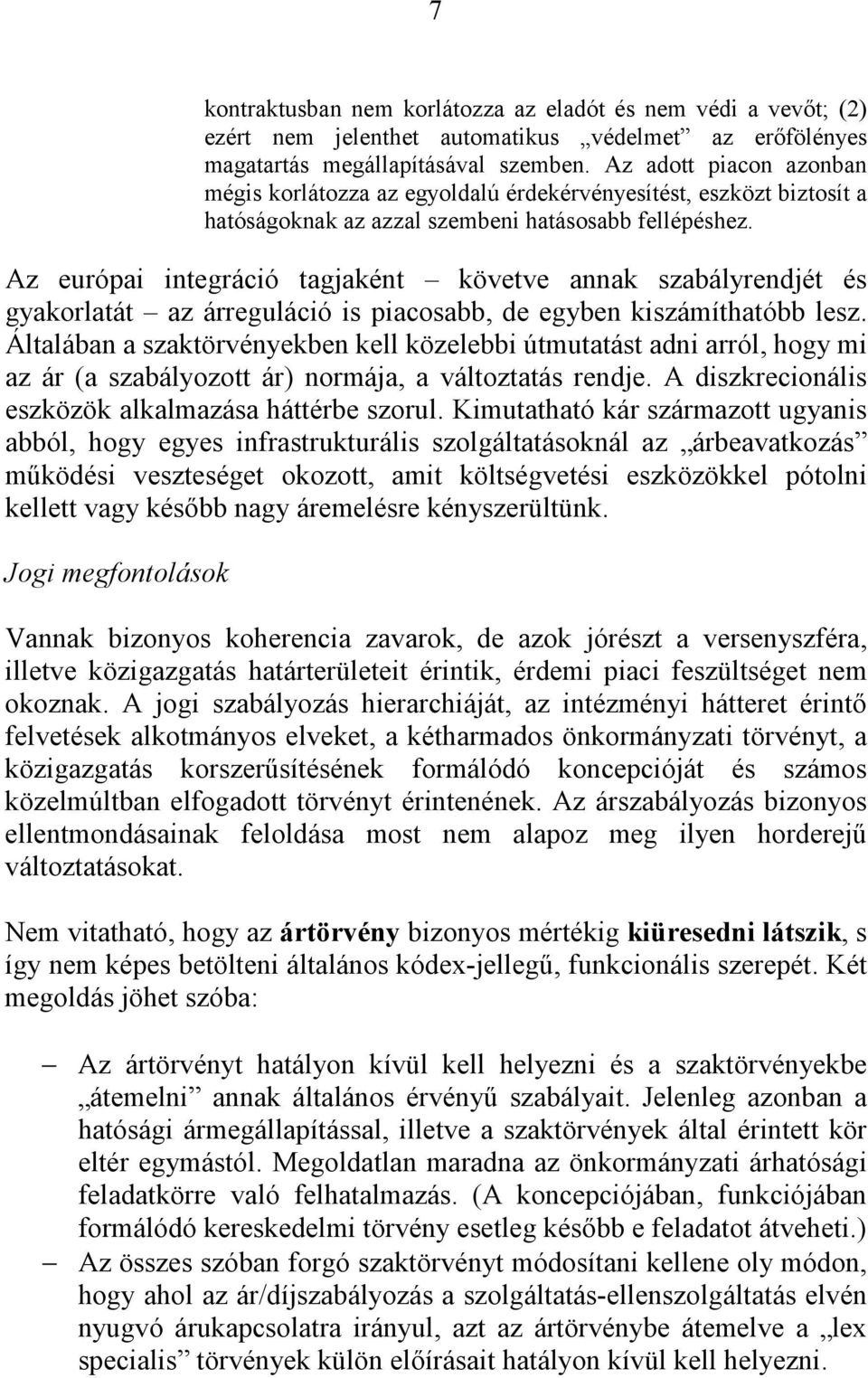 Az európai integráció tagjaként követve annak szabályrendjét és gyakorlatát az árreguláció is piacosabb, de egyben kiszámíthatóbb lesz.