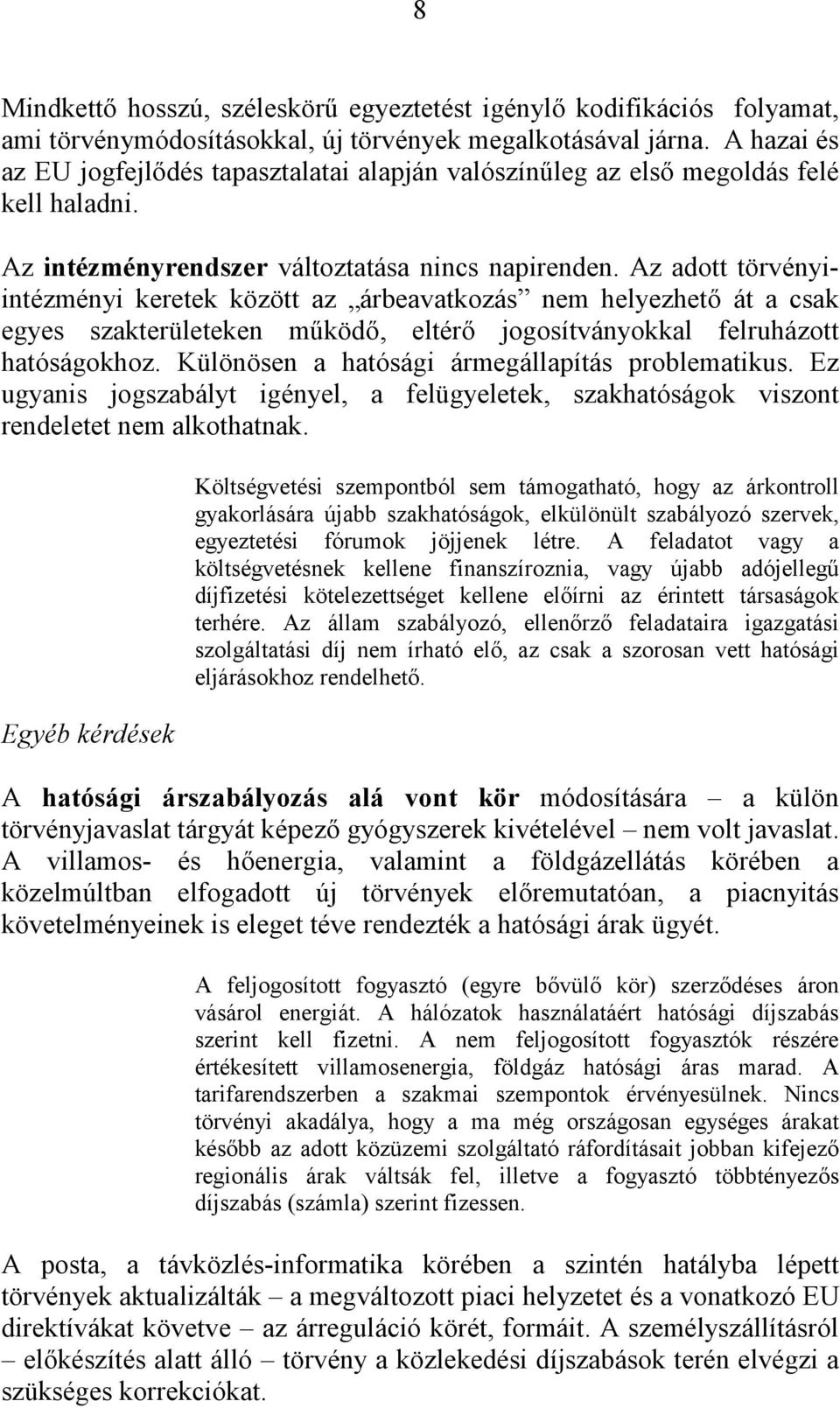 Az adott törvényiintézményi keretek között az árbeavatkozás nem helyezhető át a csak egyes szakterületeken működő, eltérő jogosítványokkal felruházott hatóságokhoz.