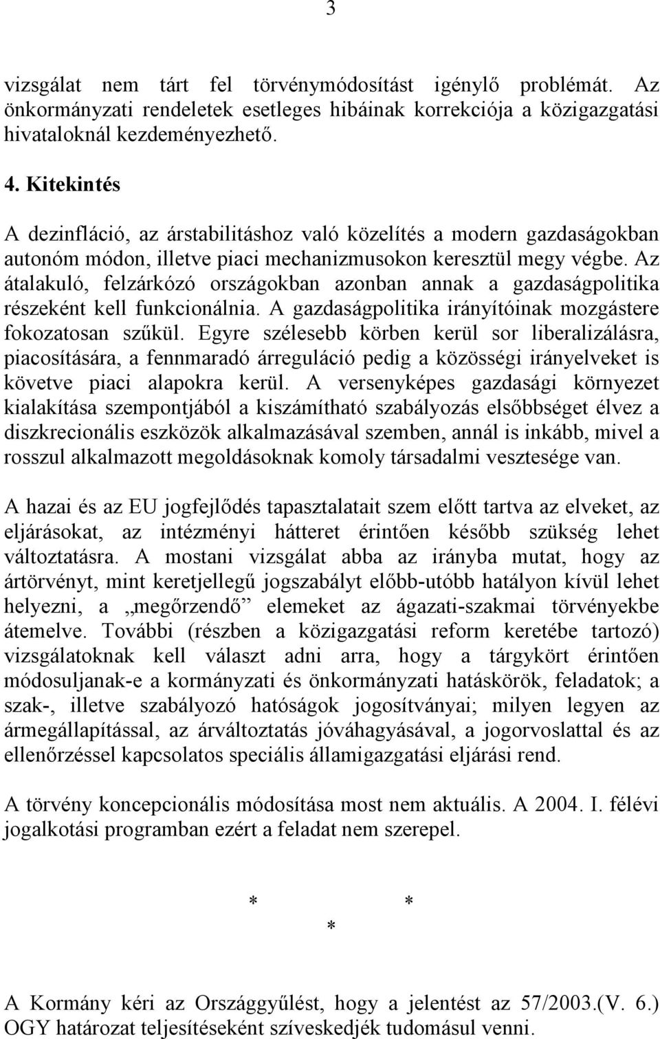 Az átalakuló, felzárkózó országokban azonban annak a gazdaságpolitika részeként kell funkcionálnia. A gazdaságpolitika irányítóinak mozgástere fokozatosan szűkül.