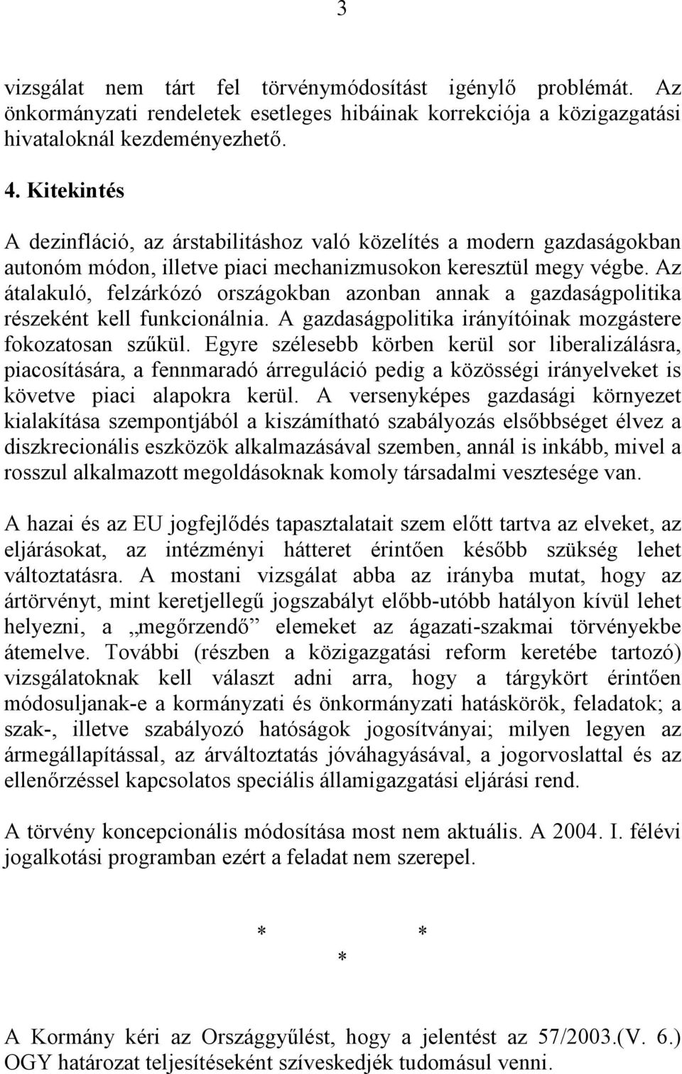 Az átalakuló, felzárkózó országokban azonban annak a gazdaságpolitika részeként kell funkcionálnia. A gazdaságpolitika irányítóinak mozgástere fokozatosan szűkül.