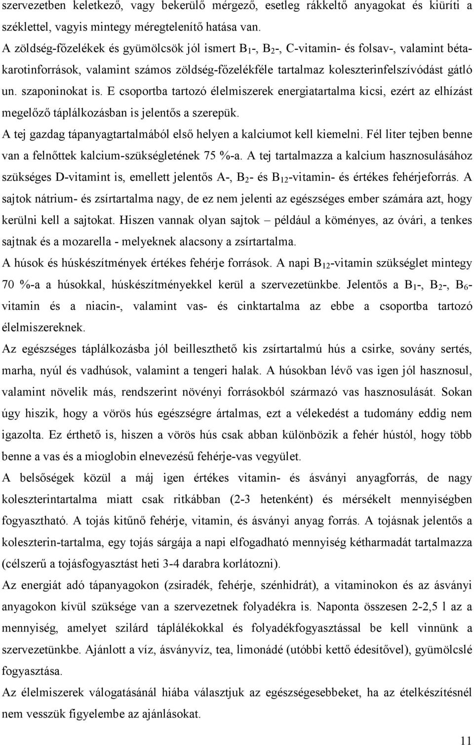 szaponinokat is. E csoportba tartozó élelmiszerek energiatartalma kicsi, ezért az elhízást megelőző táplálkozásban is jelentős a szerepük.
