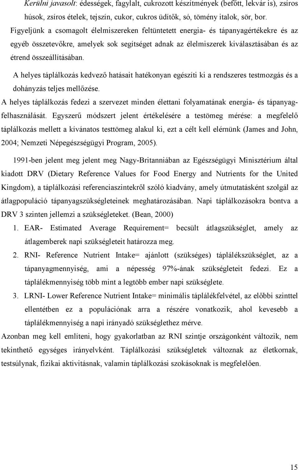 A helyes táplálkozás kedvező hatásait hatékonyan egészíti ki a rendszeres testmozgás és a dohányzás teljes mellőzése.