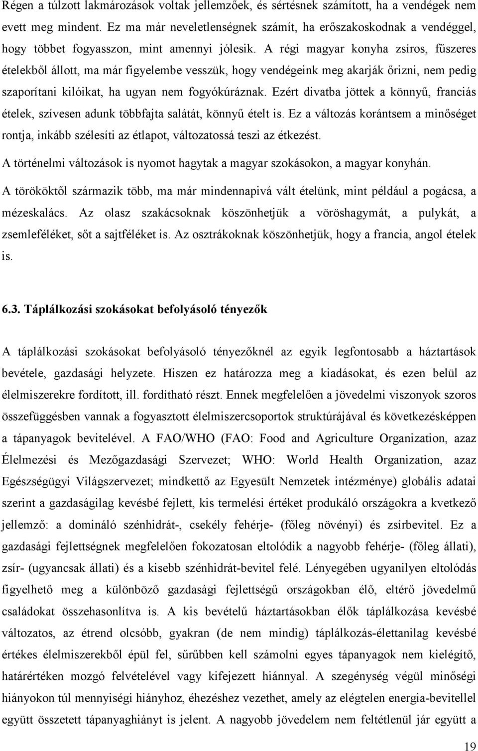 A régi magyar konyha zsíros, fűszeres ételekből állott, ma már figyelembe vesszük, hogy vendégeink meg akarják őrizni, nem pedig szaporítani kilóikat, ha ugyan nem fogyókúráznak.