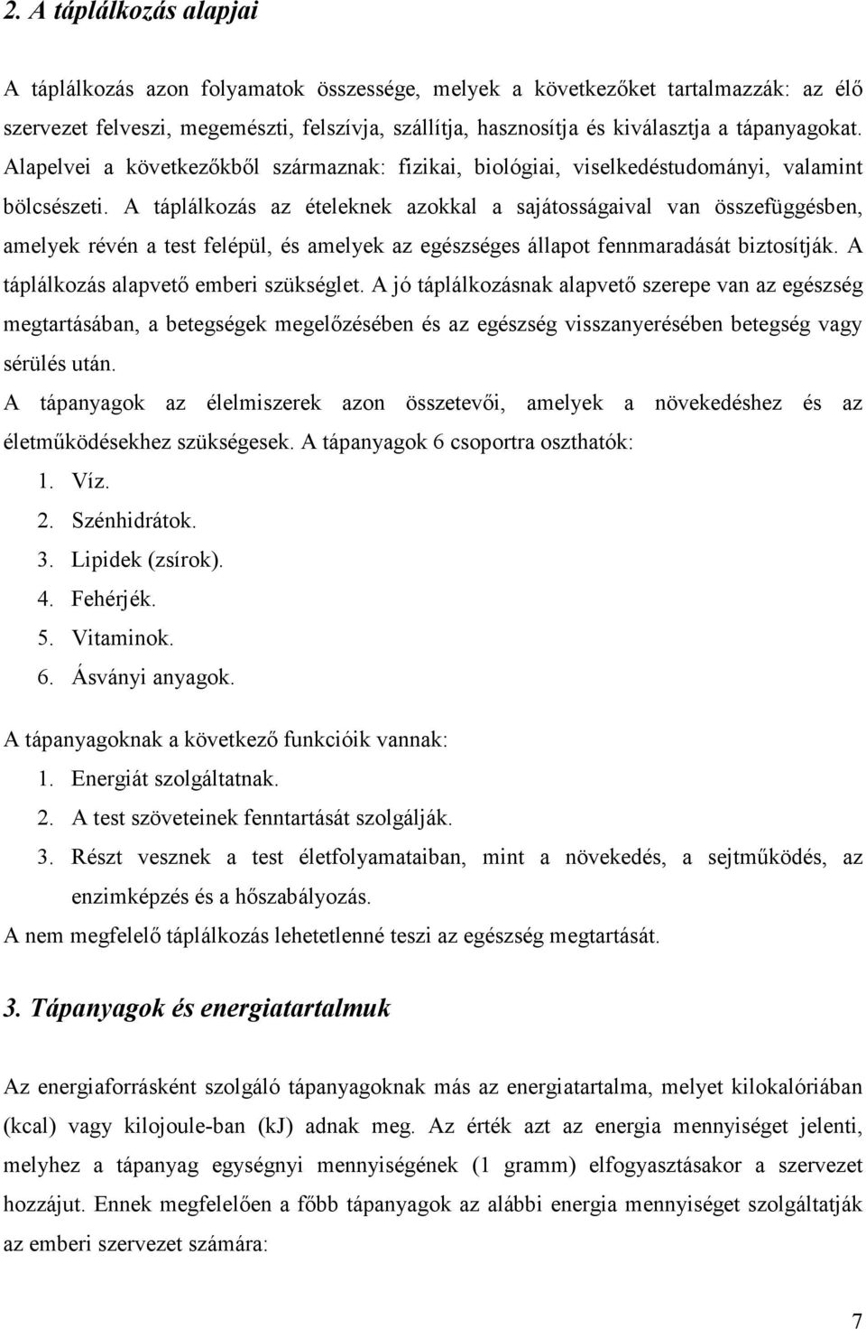 A táplálkozás az ételeknek azokkal a sajátosságaival van összefüggésben, amelyek révén a test felépül, és amelyek az egészséges állapot fennmaradását biztosítják.