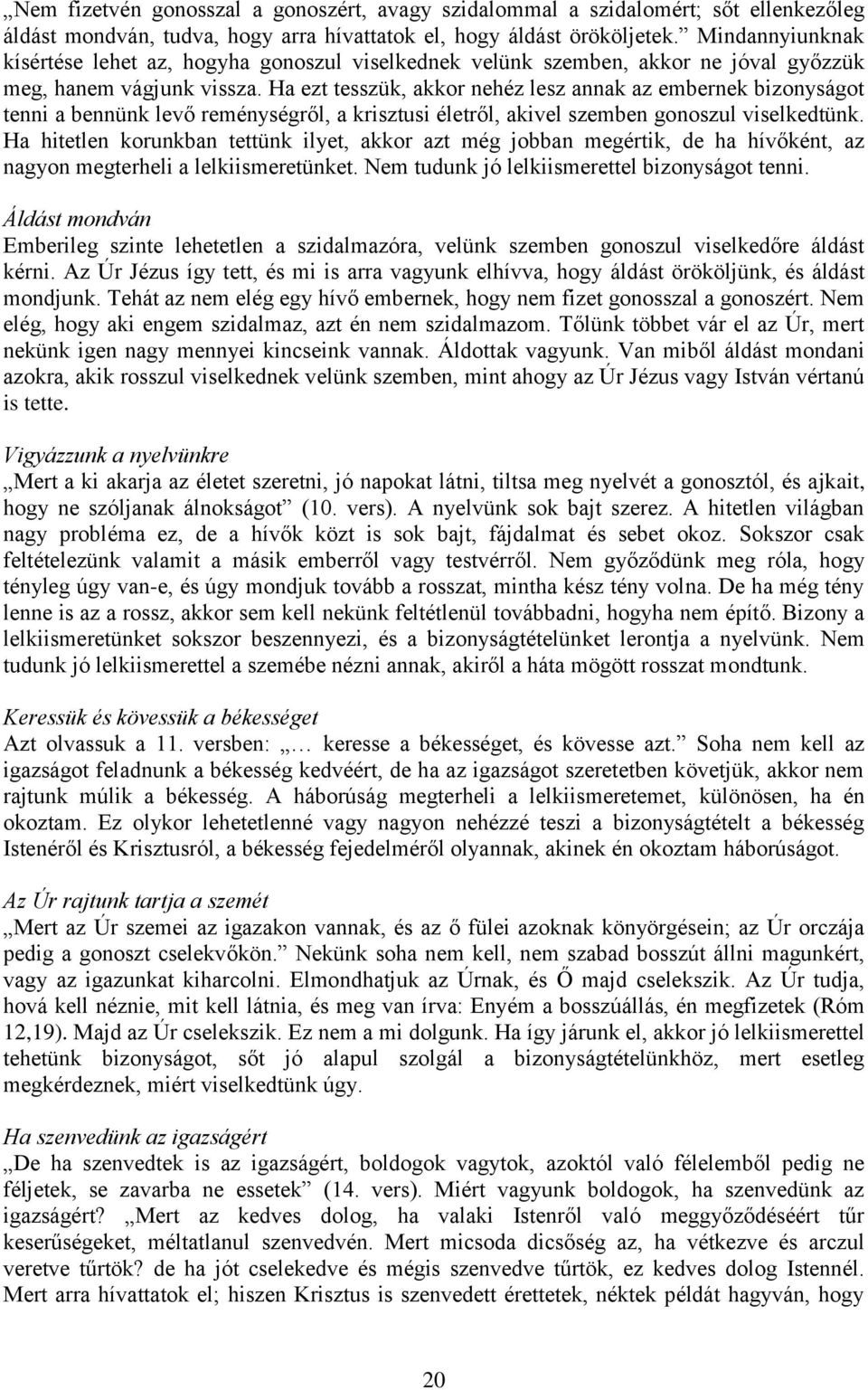 Ha ezt tesszük, akkor nehéz lesz annak az embernek bizonyságot tenni a bennünk levő reménységről, a krisztusi életről, akivel szemben gonoszul viselkedtünk.