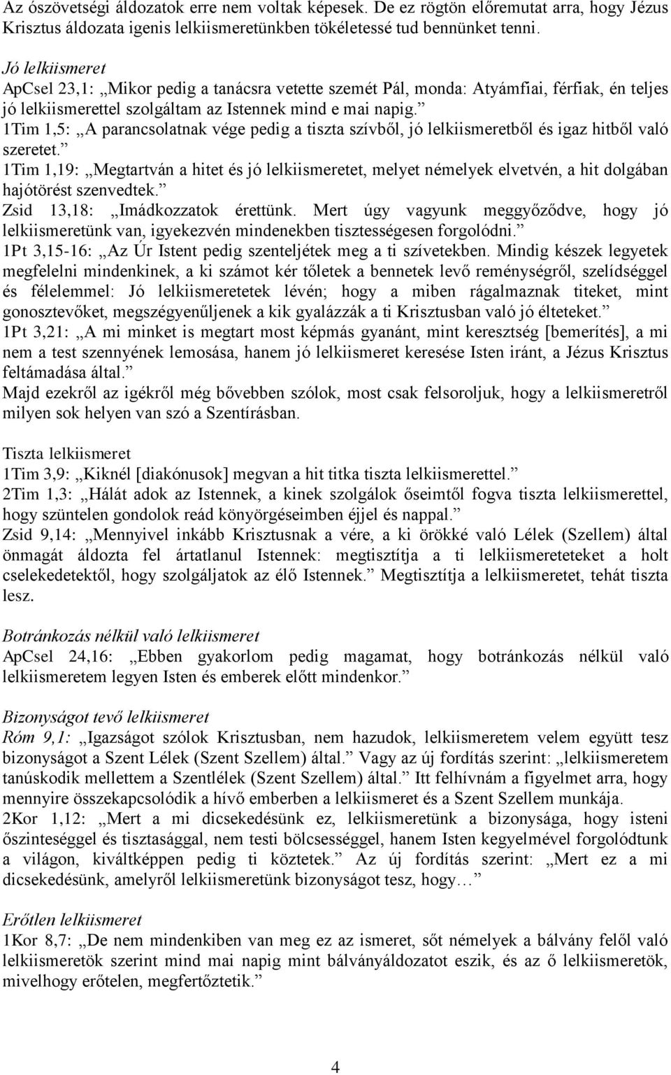 1Tim 1,5: A parancsolatnak vége pedig a tiszta szívből, jó lelkiismeretből és igaz hitből való szeretet.