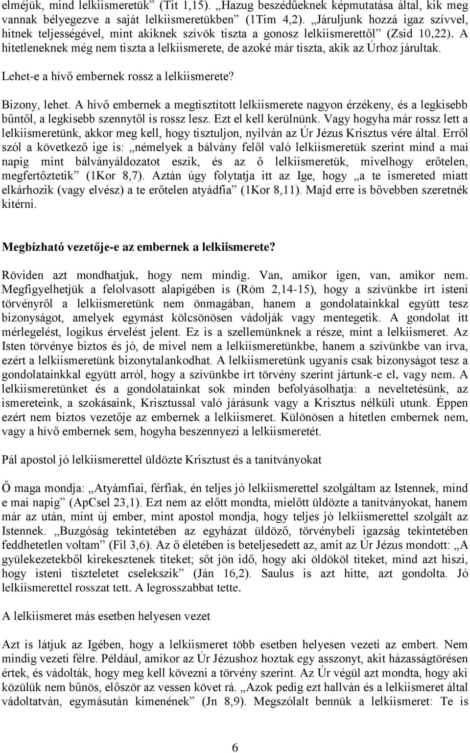 A hitetleneknek még nem tiszta a lelkiismerete, de azoké már tiszta, akik az Úrhoz járultak. Lehet-e a hívő embernek rossz a lelkiismerete? Bizony, lehet.