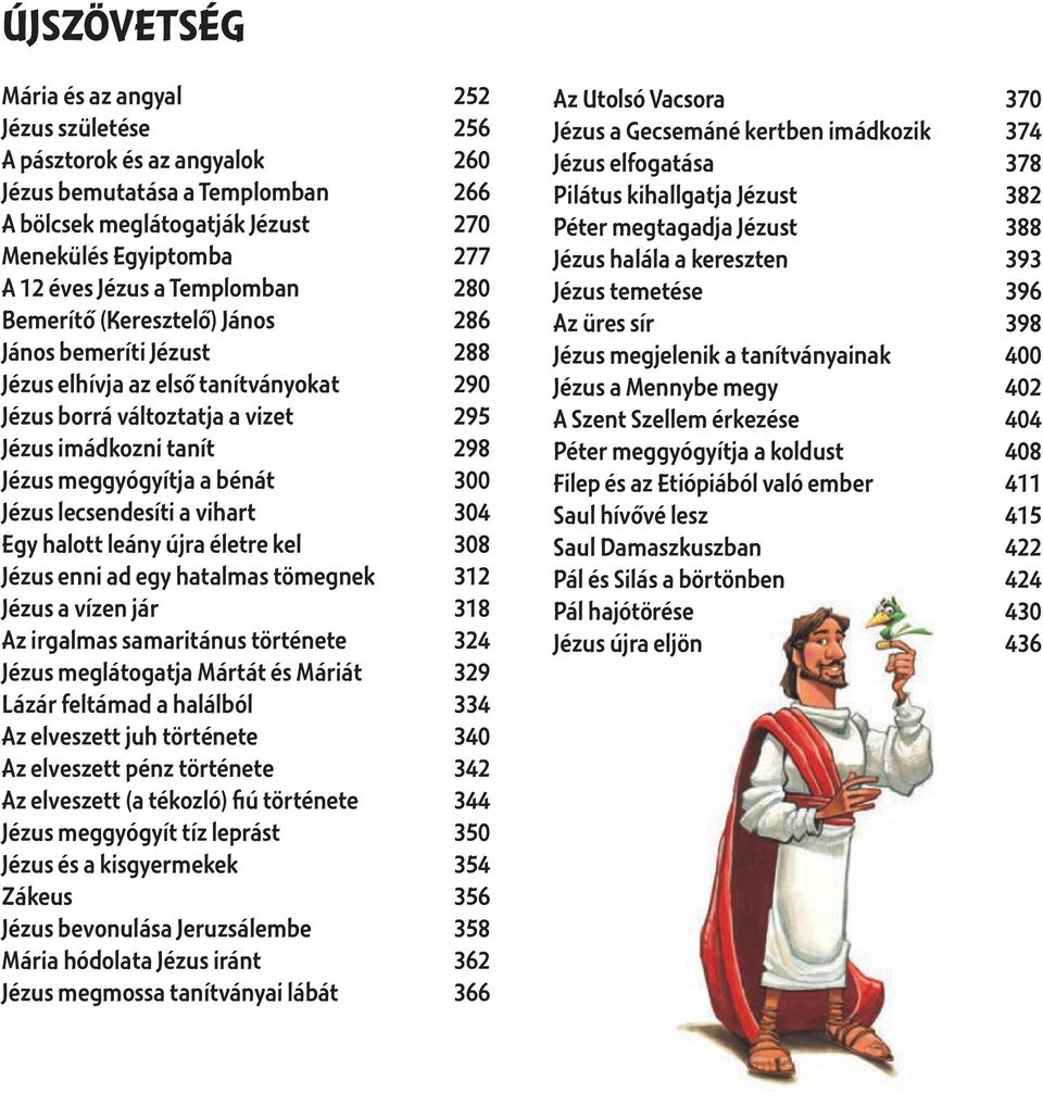 bénát 300 Jézus lecsendesíti a vihart 304 Egy halott leány újra életre kel 308 Jézus enni ad egy hatalmas tömegnek 312 Jézus a vízen jár 318 Az irgalmas samaritánus története 324 Jézus meglátogatja