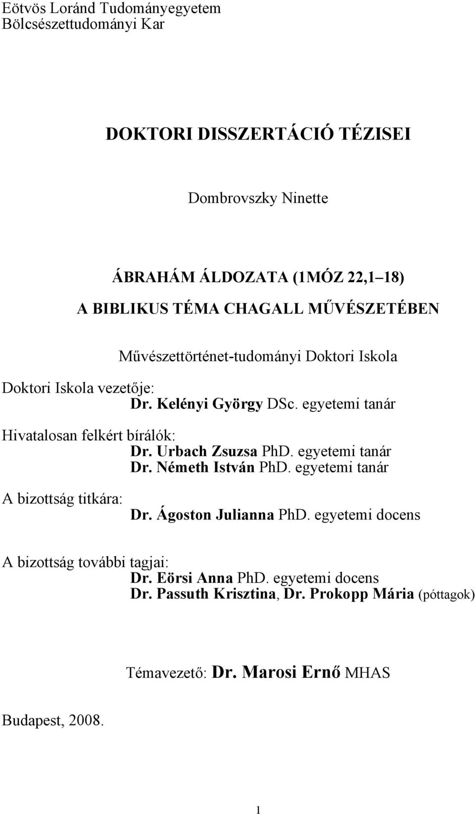 egyetemi tanár Hivatalosan felkért bírálók: Dr. Urbach Zsuzsa PhD. egyetemi tanár Dr. Németh István PhD. egyetemi tanár A bizottság titkára: Dr.