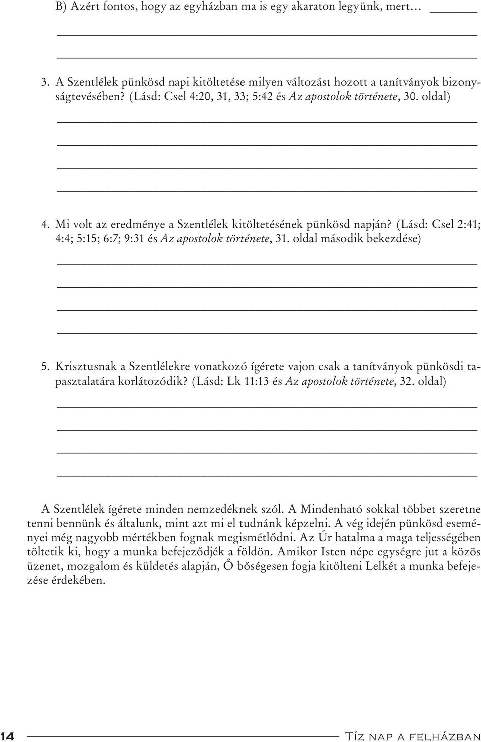 (Lásd: Csel 2:41; 4:4; 5:15; 6:7; 9:31 és Az apostolok története, 31. oldal második bekezdése) 5.