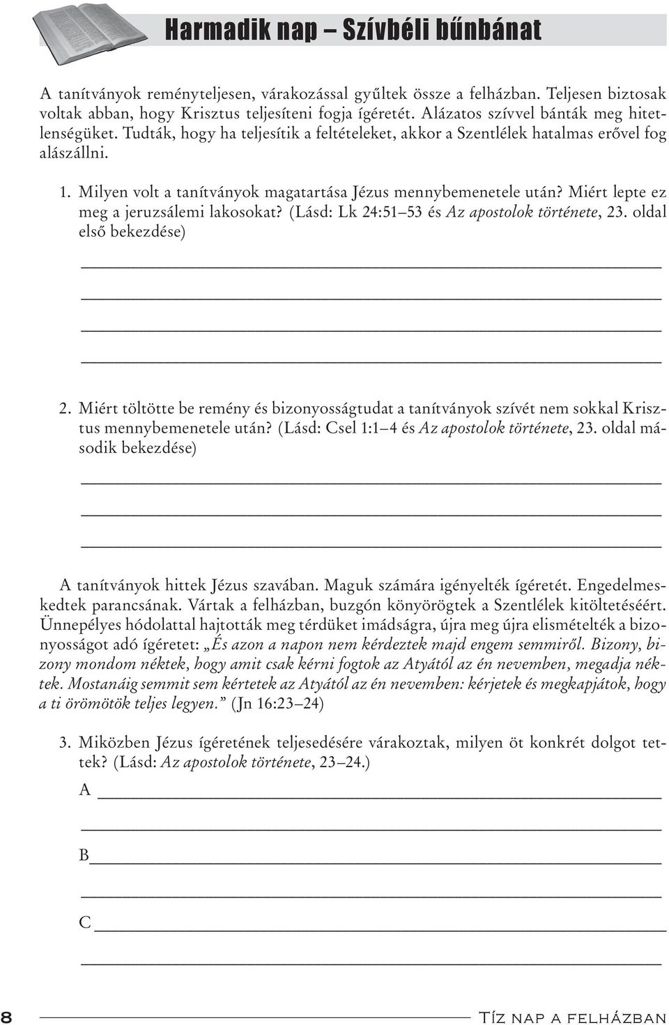 Milyen volt a tanítványok magatartása Jézus mennybemenetele után? Miért lepte ez meg a jeruzsálemi lakosokat? (Lásd: Lk 24:51 53 és Az apostolok története, 23. oldal első bekezdése) 2.