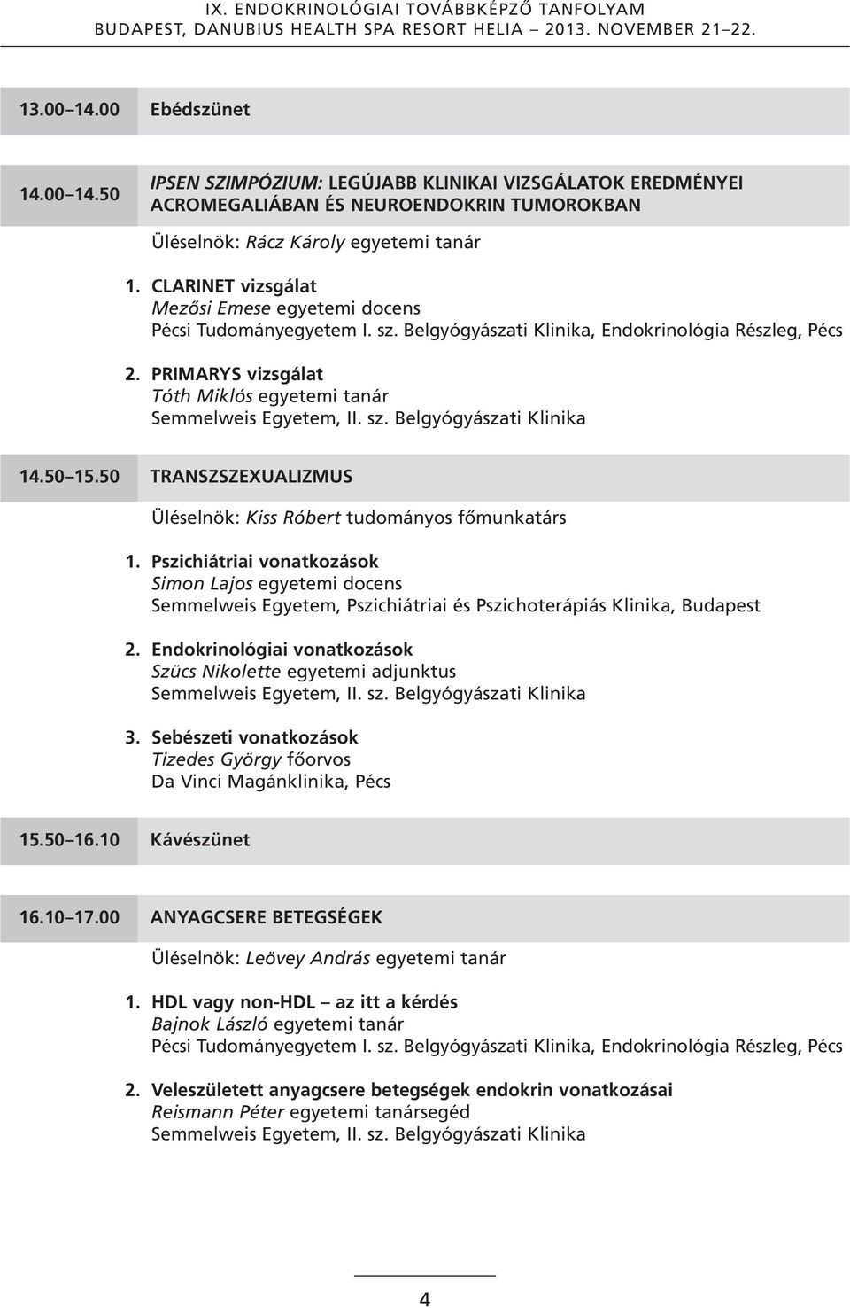 PRIMARYS vizsgálat Tóth Miklós egyetemi tanár Semmelweis Egyetem, II. sz. Belgyógyászati Klinika 14.50 15.50 TRANSZSZEXuALIZMuS Üléselnök: Kiss Róbert tudományos főmunkatárs 1.