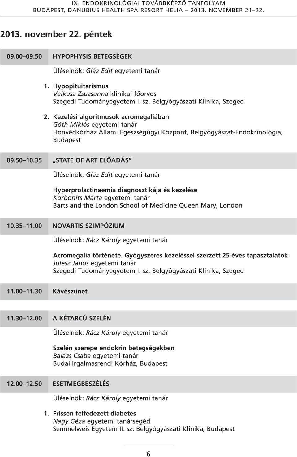 35 STATE OF ART ELŐADÁS Üléselnök: Gláz Edit egyetemi tanár Hyperprolactinaemia diagnosztikája és kezelése Korbonits Márta egyetemi tanár Barts and the london School of Medicine Queen Mary, london 10.