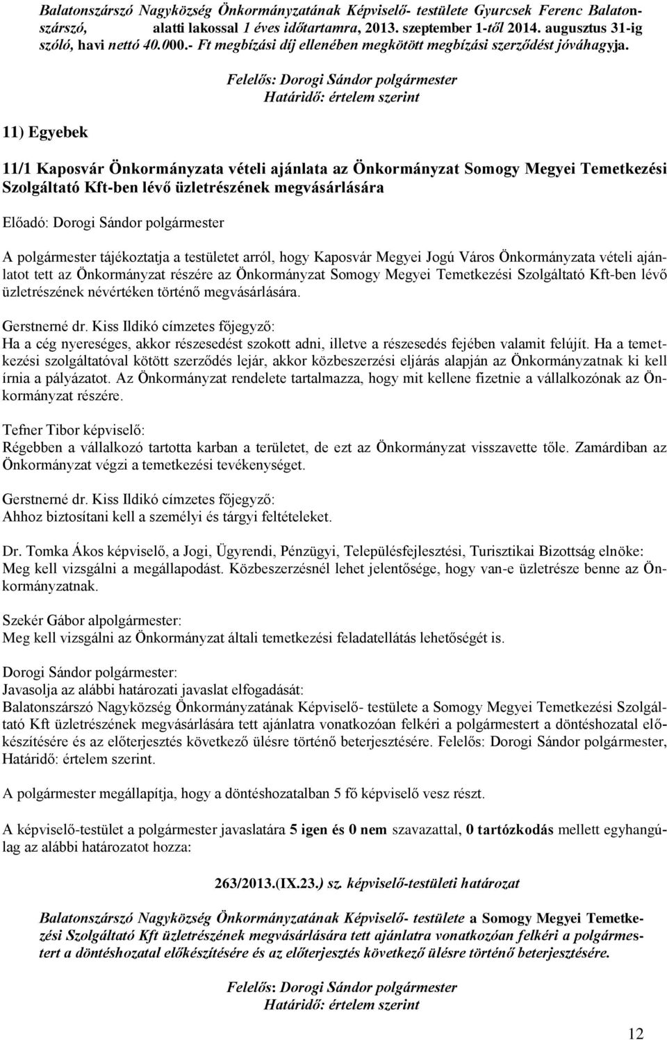 11) Egyebek 11/1 Kaposvár Önkormányzata vételi ajánlata az Önkormányzat Somogy Megyei Temetkezési Szolgáltató Kft-ben lévő üzletrészének megvásárlására A polgármester tájékoztatja a testületet arról,