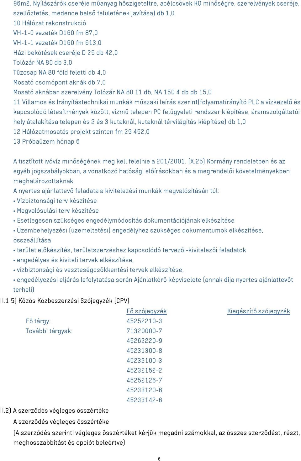 11 db, NA 150 4 db db 15,0 11 Villamos és Irányítástechnikai munkák műszaki leírás szerint(folyamatírányító PLC a vízkezelő és kapcsolódó létesítmények között, vízmű telepen PC felügyeleti rendszer