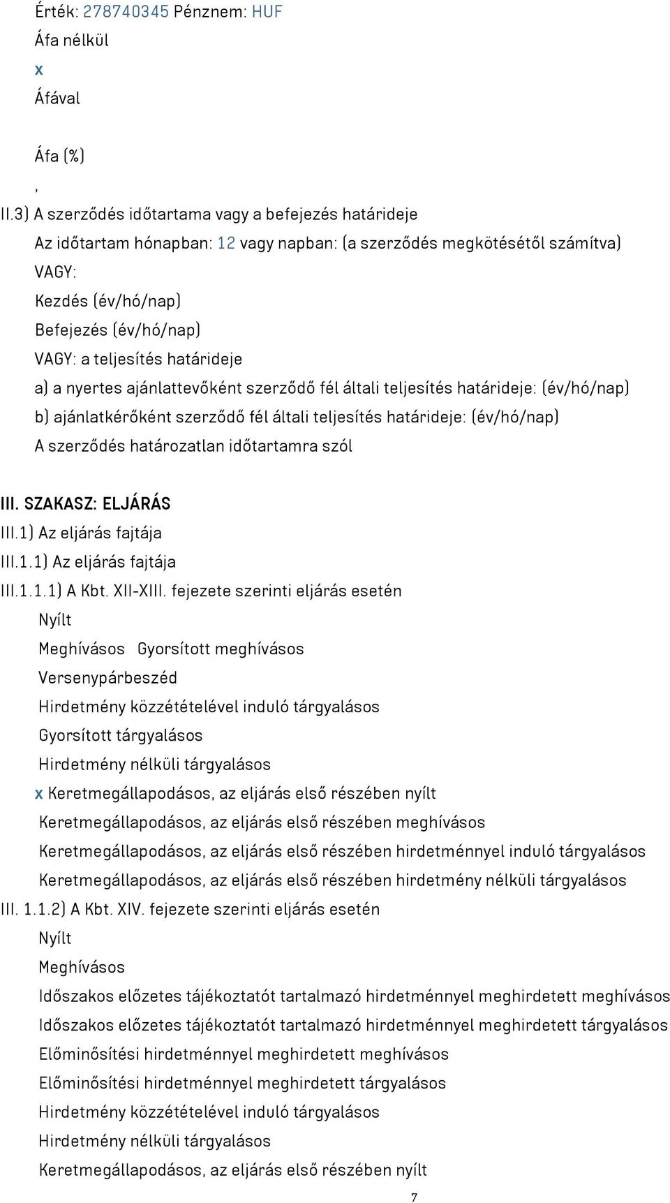 határideje a) a nyertes ajánlattevőként szerződő fél általi teljesítés határideje: (év/hó/nap) b) ajánlatkérőként szerződő fél általi teljesítés határideje: (év/hó/nap) A szerződés határozatlan